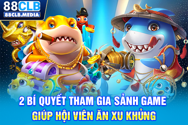2 bí quyết tham gia sảnh game giúp hội viên ăn xu khủng