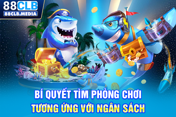 Bí quyết tìm phòng chơi tương ứng với ngân sách
