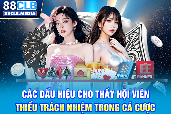 Các dấu hiệu cho thấy hội viên thiếu trách nhiệm trong cá cược