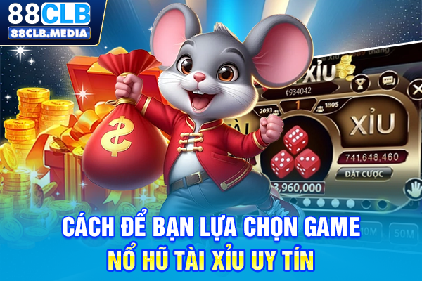 Cách để bạn lựa chọn game nổ hũ tài xỉu uy tín