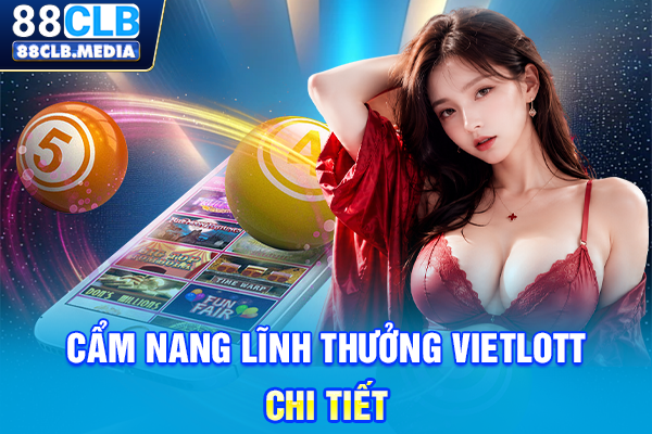 Xổ Số Vietlott Tại 88CLB, Kênh Tra Cứu KQXS Nhanh Nhất Cẩm nang lĩnh thưởng Vietlott chi tiết