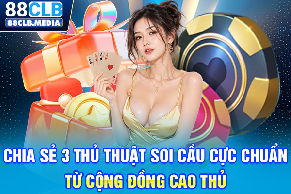 Chia sẻ 3 thủ thuật soi cầu cực chuẩn từ cộng đồng cao thủ
