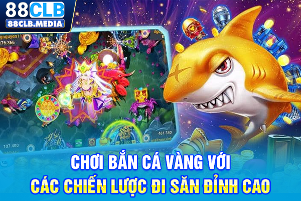 Chơi Bắn Cá Vàng Với Các Chiến Lược Đi Săn Đỉnh Cao