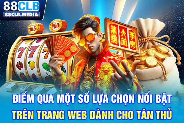 Nổ Hũ 88CLB Mang Đến Thiên Đường Game Slot Cực Đã Điểm qua một số lựa chọn nổi bật trên trang web dành cho tân thủ