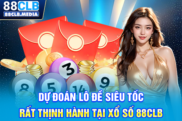 Dự đoán lô đề siêu tốc rất thịnh hành tại xổ số 88CLB