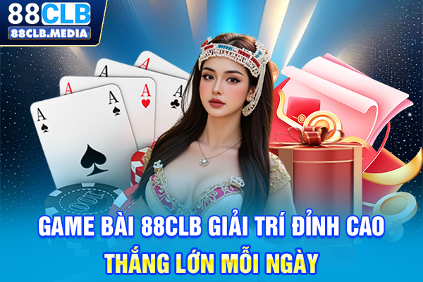 Game Bài 88CLB Giải Trí Đỉnh Cao, Thắng Lớn Mỗi Ngày