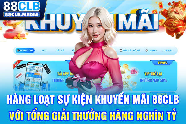 Hàng loạt sự kiện khuyến mãi 88CLB với tổng giải thưởng hàng nghìn tỷ