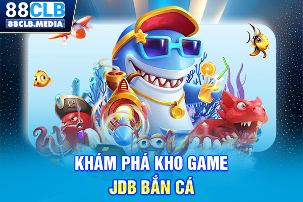 Khám phá kho game JDB bắn cá