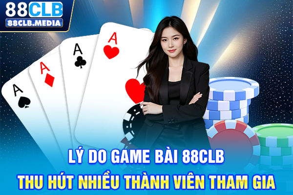 Game Bài 88CLB Giải Trí Đỉnh Cao, Thắng Lớn Mỗi Ngày Lý do Game bài 88CLB thu hút nhiều thành viên tham gia
