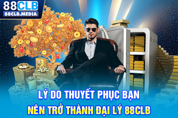 Lý do thuyết phục bạn nên trở thành đại lý 88CLB