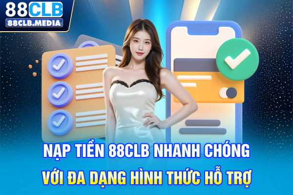 Nạp Tiền 88CLB Nhanh Chóng Với Đa Dạng Hình Thức Hỗ Trợ