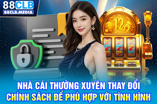 Nhà cái thường xuyên thay đổi chính sách để phù hợp với tình hình