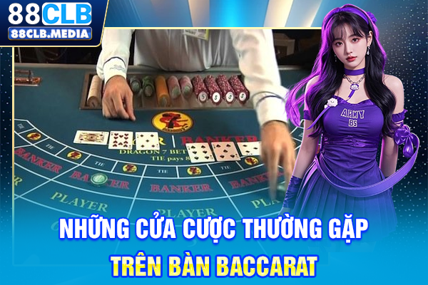 Những cửa cược thường gặp trên bàn Baccarat