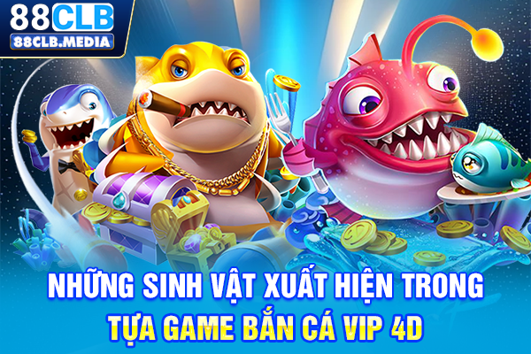 Những sinh vật xuất hiện trong tựa game Bắn cá VIP 4D