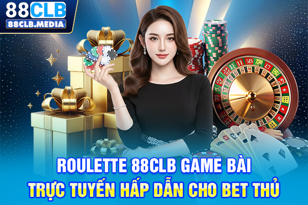 Roulette 88CLB Game Bài Trực Tuyến Hấp Dẫn Cho Bet Thủ