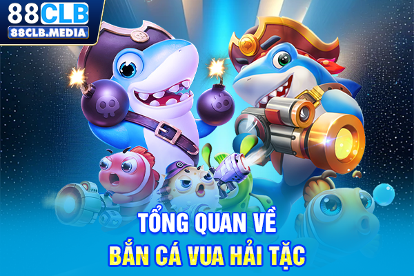 Tổng quan về Bắn cá Vua Hải Tặc