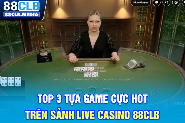 Top 3 tựa game cực hot trên sảnh Live Casino 88CLB