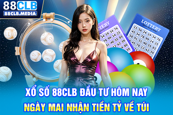 Xổ Số 88CLB Đầu Tư Hôm Nay, Ngày Mai Nhận Tiền Tỷ Về Túi
