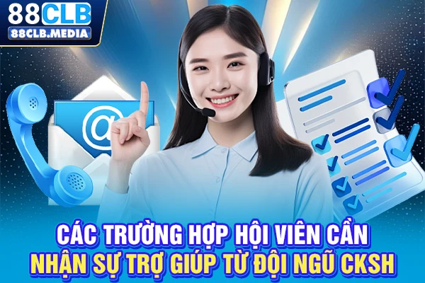 Các trường hợp hội viên cần nhận sự trợ giúp từ đội ngũ CKSH